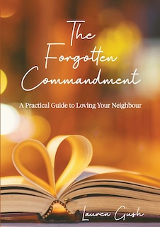 The Forgotten Commandment: A Practical Guide to Loving Your Neighbour