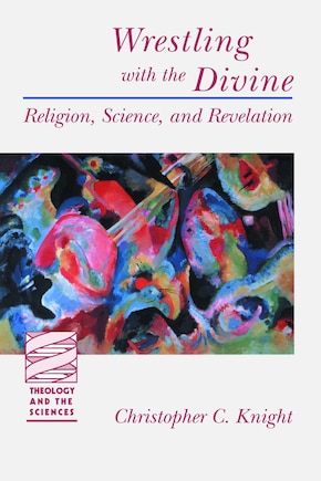 Wrestling with the Divine: Religion, Science, and Revelation