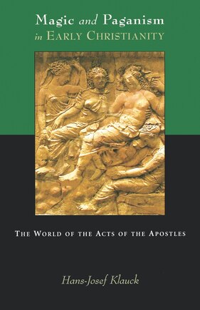 Magic and Paganism in Early Christianity: The World of the Acts of the Apostles