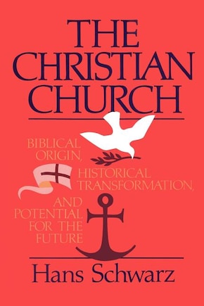 The Christian Church: Biblical Origin, Historical Transformation, & Potential for the Future