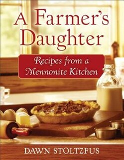 A FARMERS DAUGHTER: Recipes from a Mennonite Kitchen