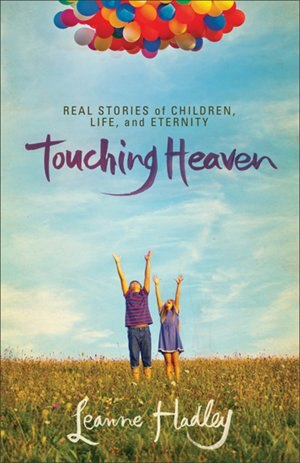 Touching Heaven: Real Stories of Children, Life, andEternity