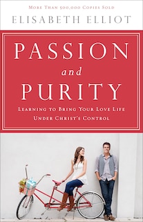 Passion and Purity: Learning to Bring Your Love Life Under Christ's Control