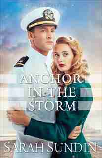 ANCHOR IN THE STORM: A Novel by Sarah Sundin, Sarah