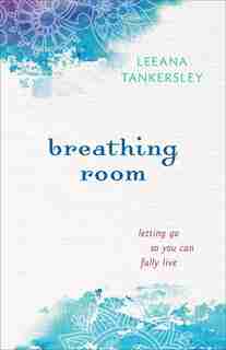 Breathing Room: Letting Go So You Can Fully Live by Leeana Tankersley
