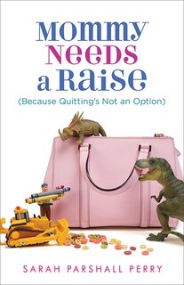Front cover_Mommy Needs A Raise (because Quitting's Not An Option)