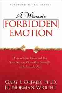 A Woman's Forbidden Emotion: How to Own, Express and Use Your Anger to Grow More Spiritually and Relationally Alive by Gary Oliver