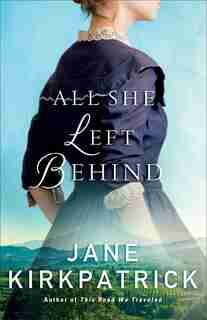 ALL SHE LEFT BEHIND by Jane Kirkpatrick