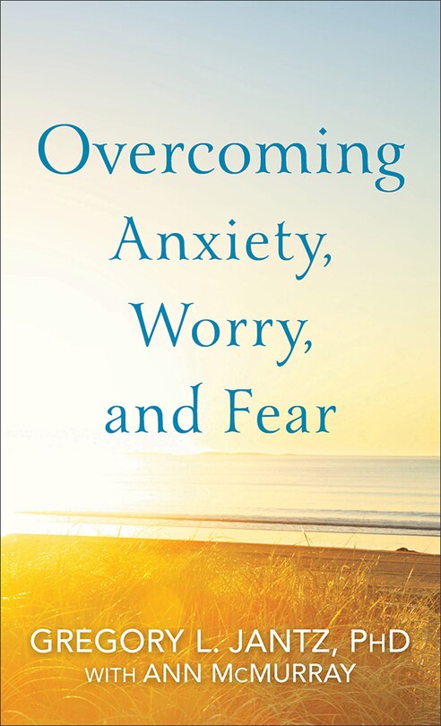 OVERCOMING ANXIETY, WORRY, AND FEAR