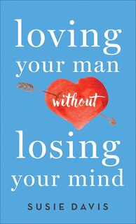 Front cover_Loving Your Man Without Losing Your Mind Mm