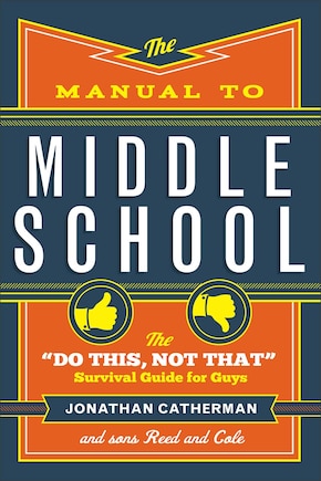 The Manual To Middle School: The Do This, Not That Survival Guide for Guys