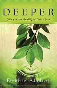 Deeper: Living in the Reality of God's Love by Debbie Alsdorf