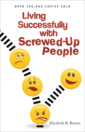 Living Successfully with Screwed-Up People