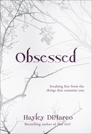Obsessed: Breaking Free from the Things ThatConsume You by Hayley DiMarco