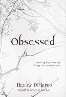 Obsessed: Breaking Free from the Things ThatConsume You by Hayley DiMarco