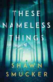 These Nameless Things by Shawn Smucker