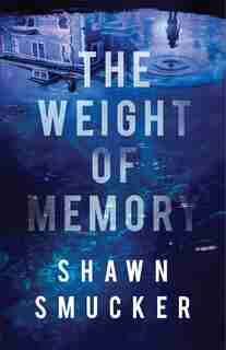 The Weight Of Memory by Shawn Smucker
