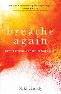 Breathe Again: How to Live Well When Life Falls Apart by Niki Hardy