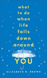 Front cover_What to Do When Life Falls Down Around You