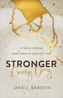 Stronger Every Day: 9 Tools for an Emotionally HealthyYou by Janell Rardon
