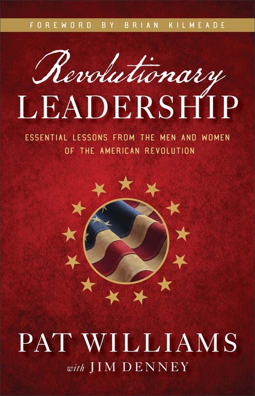 Revolutionary Leadership: Essential Lessons from the Men andWomen of the American Revolution