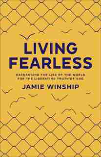 Living Fearless: Exchanging the Lies of the World for the Liberating Truth of God by Jamie Winship