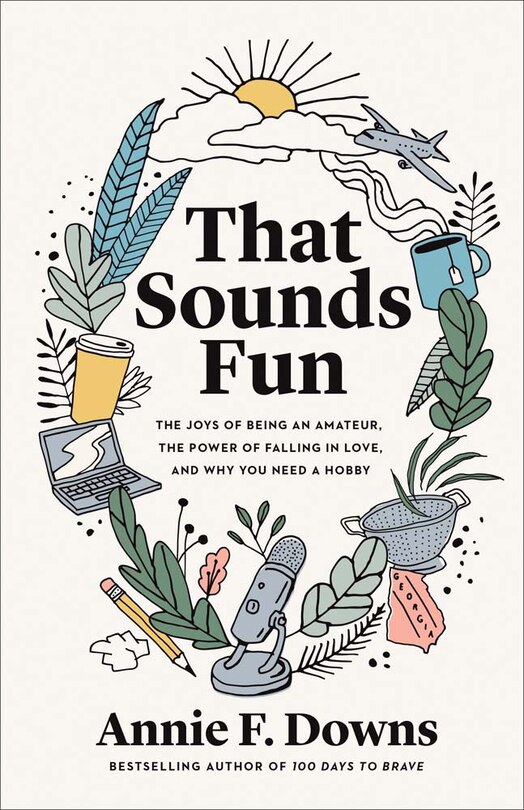 That Sounds Fun: The Joys of Being an Amateur, the Power of Falling in Love, and Why Yo