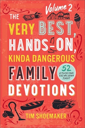 The Very Best, Hands-On, Kinda Dangerous Family Devotions, Volume 2: 52 Activities Your Kids Will Never Forget