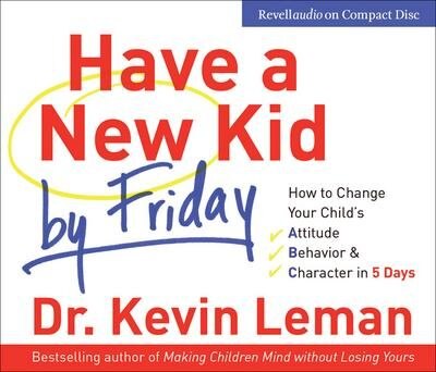 Have A New Kid By Friday ( Audio Cd ): How to Change Your Child's Attitude, Behavior & Character in 5 Days