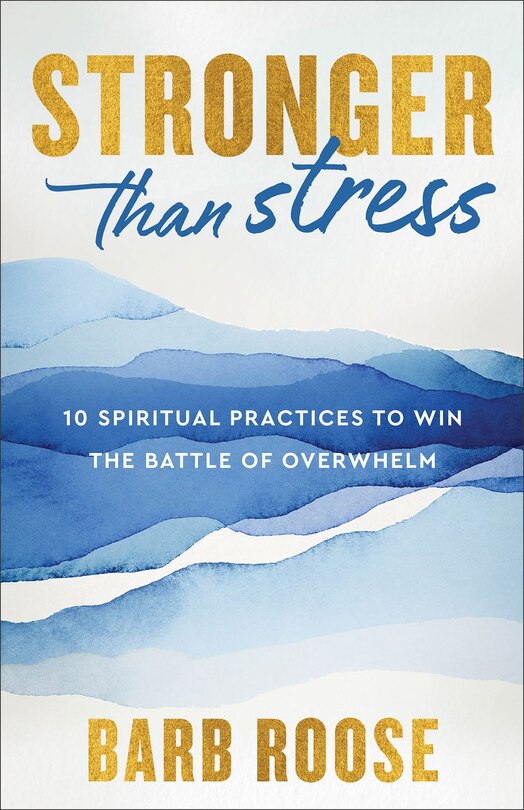 Stronger than Stress: 10 Spiritual Practices to Win the Battle of Overwhelm