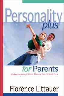 Personality Plus for Parents: Understanding What Makes Your ChildTick by Florence Littauer, Florence