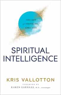 Spiritual Intelligence: The Art of Thinking Like God by Kris Vallotton