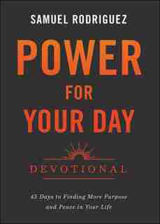 Power for Your Day Devotional: 45 Days to Finding More Purpose and Peace in Your Life by Samuel Rodriguez