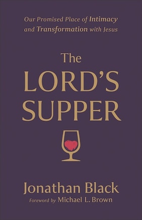 The Lord's Supper: Our Promised Place of Intimacy and Transformation with Jesus