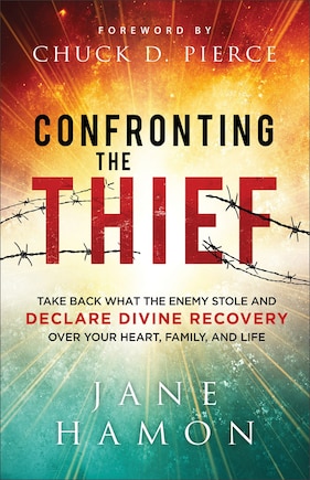 Confronting the Thief: Take Back What the Enemy Stole and Declare Divine Recovery over Your Heart, Family, and Life