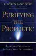 Purifying The Prophetic: Breaking Free From The Spirit Of Self-Fulfillment by R. Sandford