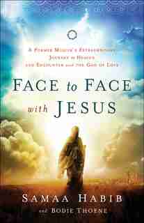 Face to Face with Jesus: A Former Muslim's Extraordinary Journey to Heaven and Encounter with the God of Love by Samaa Habib, Samaa
