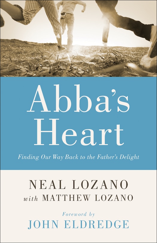 ABBA'S HEART: Finding Our Way Back to the Father's Delight