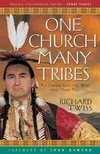 ONE CHURCH MANY TRIBES: Following Jesus the Way God Made You by Richard Twiss