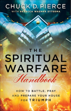 The SPIRITUAL WARFARE HANDBOOK: How to Battle, Pray and Prepare Your House for Triumph