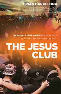 The JESUS CLUB: Incredible True Stories of How God Is Moving in Our High Schools by Brian Barcelona