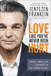 Love Like You've Never Been Hurt: Hope, Healing and the Power of an Open Heart by Jentezen Franklin, Jentezen
