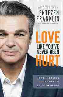 Love Like You've Never Been Hurt: Hope, Healing and the Power of an Open Heart by Jentezen Franklin