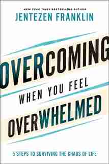 Overcoming When You Feel Overwhelmed by Franklin, Jentezen