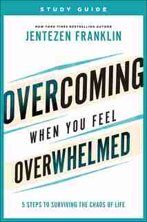 Overcoming When You Feel Overwhelmed - Study Guide by Franklin, Jentezen