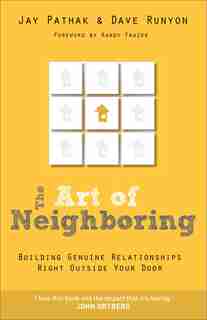 The Art of Neighboring: Small Steps to Building Genuine Relationships Right Outside Your Door by Jay Pathak