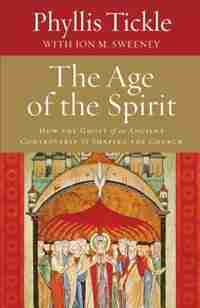 The Age of the Spirit: How the Ghost of an Ancient Controversy Is Shaping the Church by Phyllis Tickle, Phyllis