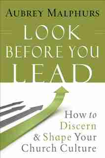Look Before You Lead: How to Discern and Shape Your Church Culture by Aubrey Malphurs, Aubrey