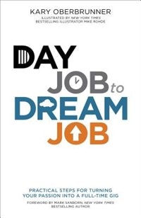 Day Job to Dream Job: Practical Steps for Turning Your Passion into a Full-Time Gig