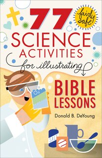 Front cover_77 FAIRLY SAFE SCIENCE ACTIVITIES FOR ILLUSTRATING BIBLE LESSONS